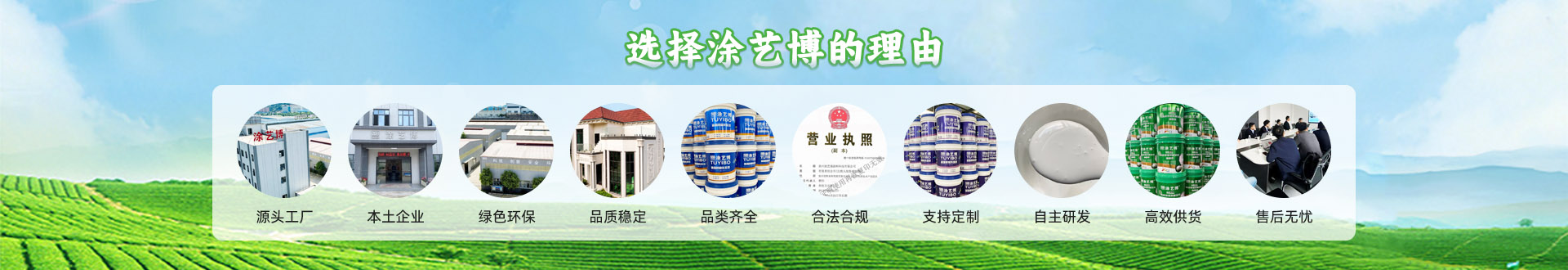 选择涂艺博的理由：源头工厂、本土企业、绿色环保、品质稳定、品类齐全、合法合规、支持定制、自主研发、高效供货、售后无忧